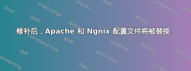 修补后，Apache 和 Ngnix 配置文件将被替换 