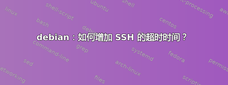 debian：如何增加 SSH 的超时时间？