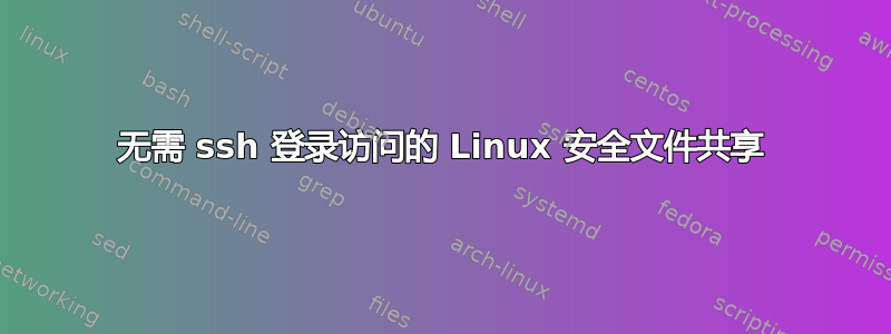 无需 ssh 登录访问的 Linux 安全文件共享