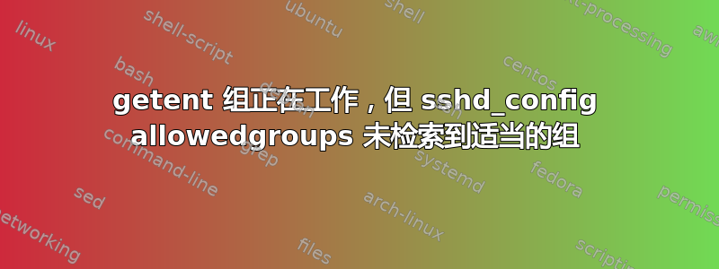 getent 组正在工作，但 sshd_config allowedgroups 未检索到适当的组