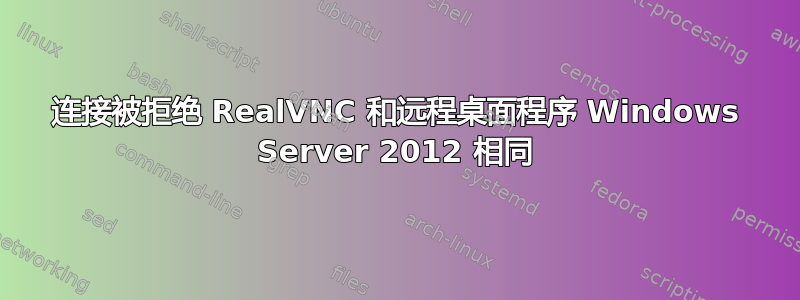 连接被拒绝 RealVNC 和远程桌面程序 Windows Server 2012 相同