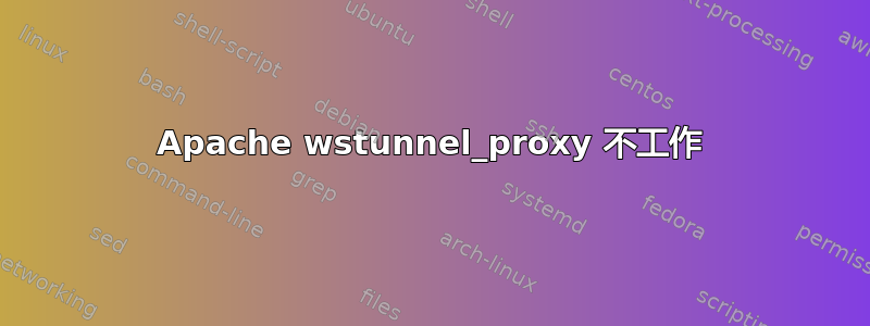 Apache wstunnel_proxy 不工作