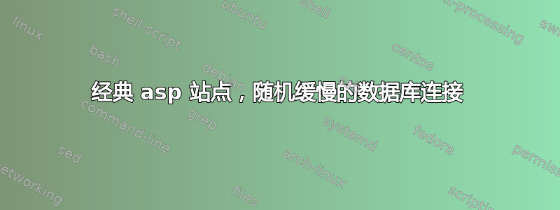 经典 asp 站点，随机缓慢的数据库连接