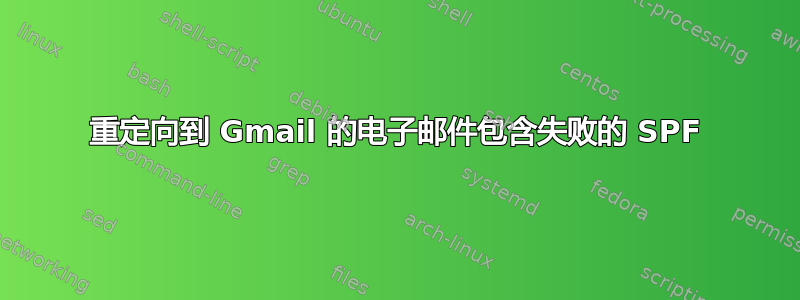 重定向到 Gmail 的电子邮件包含失败的 SPF