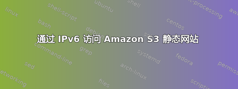 通过 IPv6 访问 Amazon S3 静态网站