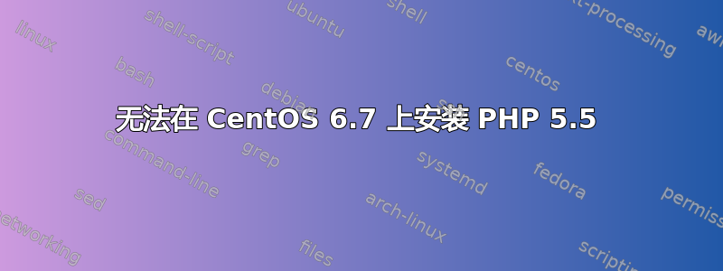 无法在 CentOS 6.7 上安装 PHP 5.5