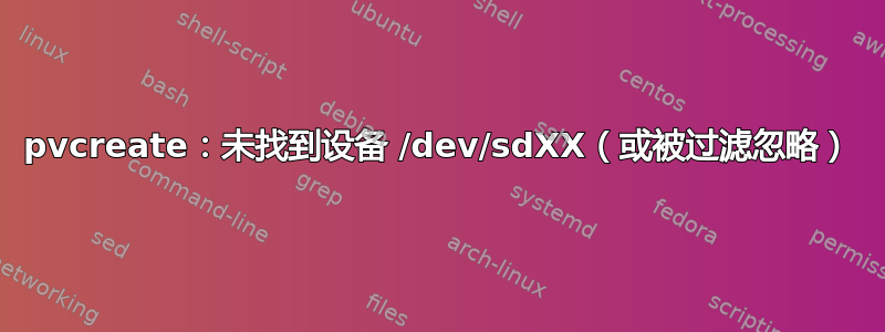 pvcreate：未找到设备 /dev/sdXX（或被过滤忽略）