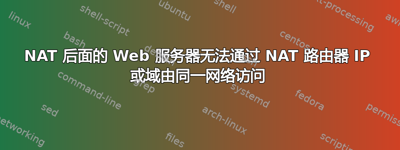 NAT 后面的 Web 服务器无法通过 NAT 路由器 IP 或域由同一网络访问