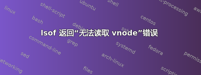 lsof 返回“无法读取 vnode”错误