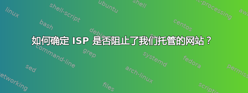 如何确定 ISP 是否阻止了我们托管的网站？