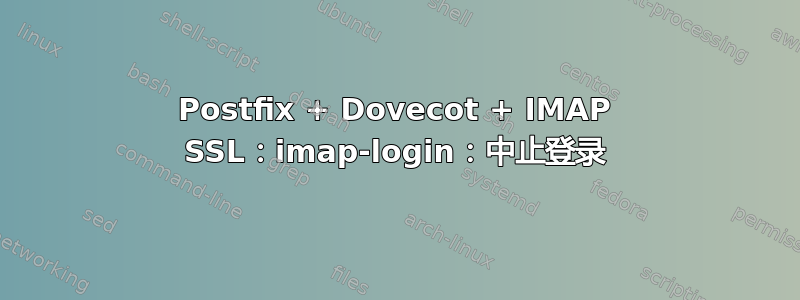 Postfix + Dovecot + IMAP SSL：imap-login：中止登录