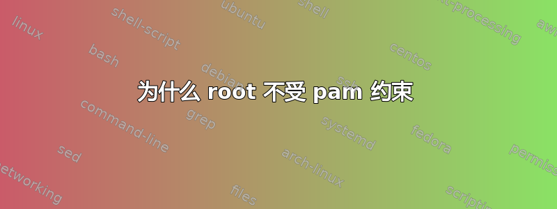 为什么 root 不受 pam 约束