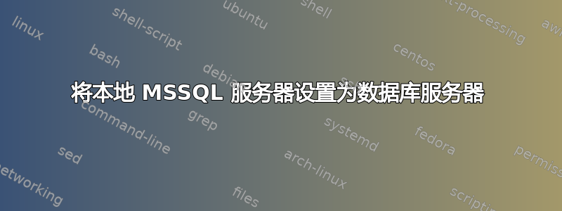 将本地 MSSQL 服务器设置为数据库服务器