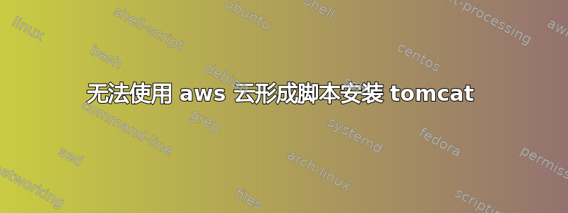 无法使用 aws 云形成脚本安装 tomcat