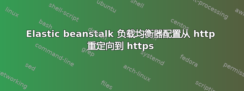 Elastic beanstalk 负载均衡器配置从 http 重定向到 https