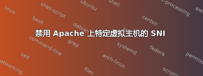 禁用 Apache 上特定虚拟主机的 SNI