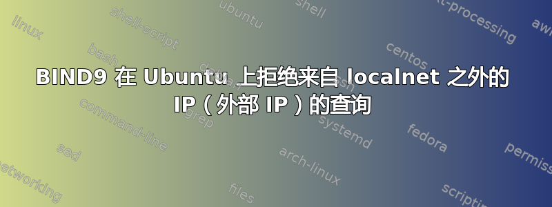 BIND9 在 Ubuntu 上拒绝来自 localnet 之外的 IP（外部 IP）的查询