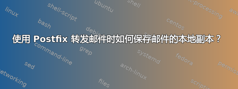 使用 Postfix 转发邮件时如何保存邮件的本地副本？