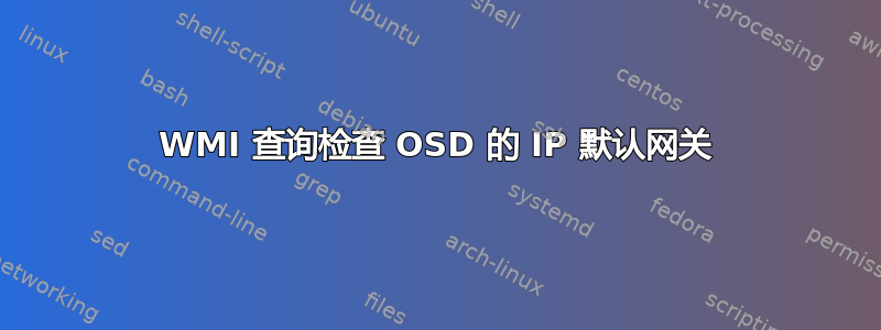 WMI 查询检查 OSD 的 IP 默认网关