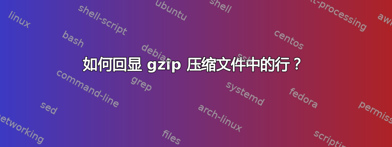 如何回显 gzip 压缩文件中的行？