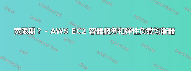 宽限期？ - AWS EC2 容器服务和弹性负载均衡器