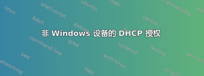 非 Windows 设备的 DHCP 授权