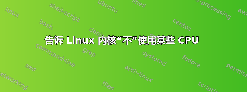 告诉 Linux 内核“不”使用某些 CPU