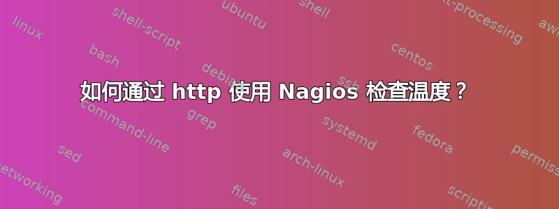 如何通过 http 使用 Nagios 检查温度？