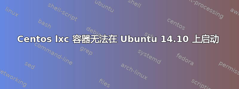 Centos lxc 容器无法在 Ubuntu 14.10 上启动