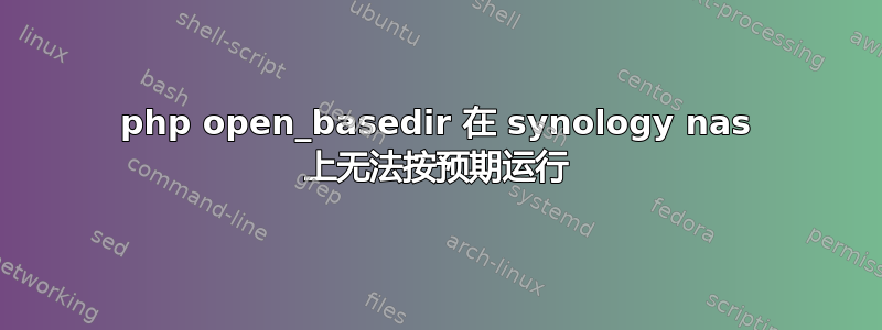 php open_basedir 在 synology nas 上无法按预期运行