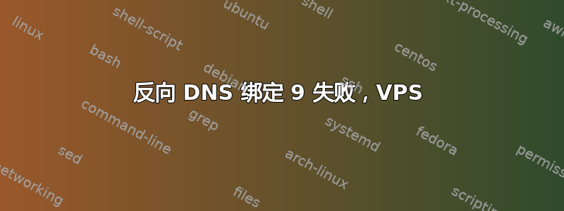 反向 DNS 绑定 9 失败，VPS