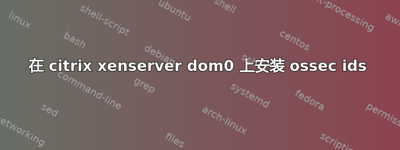 在 citrix xenserver dom0 上安装 ossec ids