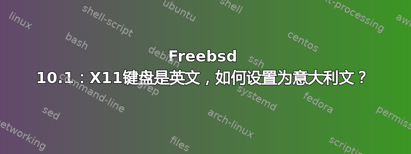 Freebsd 10.1：X11键盘是英文，如何设置为意大利文？