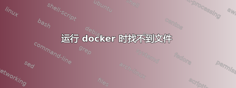 运行 docker 时找不到文件