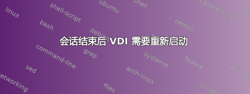 会话结束后 VDI 需要重新启动