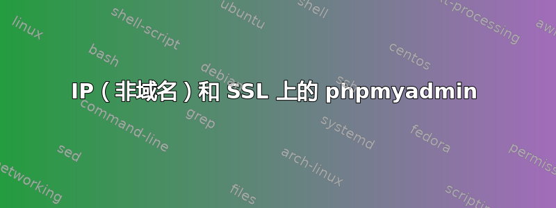 IP（非域名）和 SSL 上的 phpmyadmin