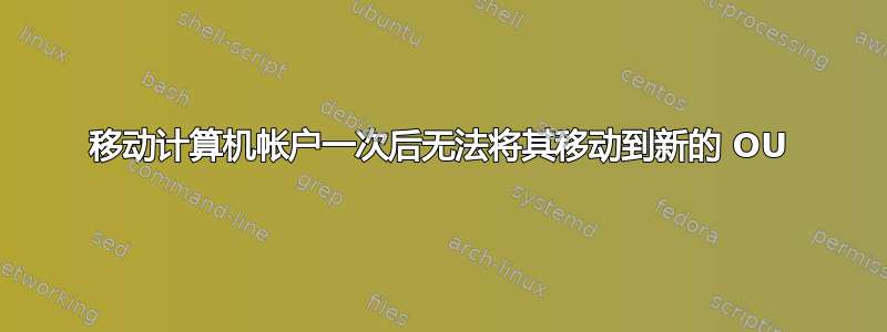 移动计算机帐户一次后无法将其移动到新的 OU