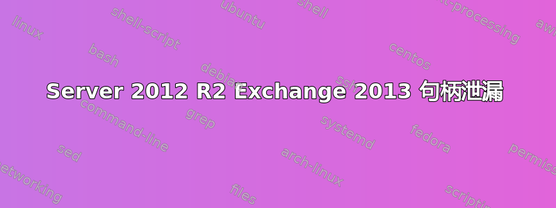 Server 2012 R2 Exchange 2013 句柄泄漏