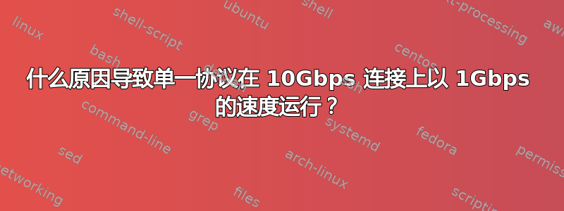 什么原因导致单一协议在 10Gbps 连接上以 1Gbps 的速度运行？