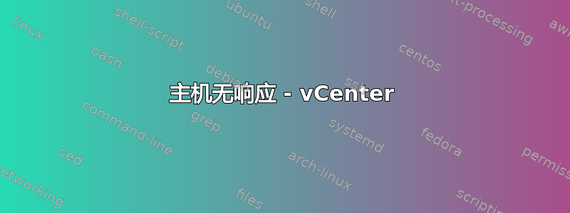 主机无响应 - vCenter