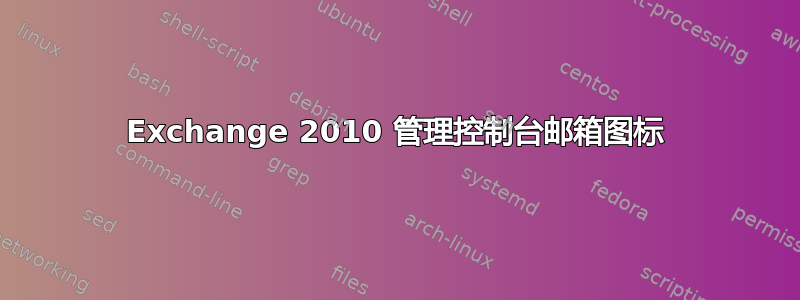 Exchange 2010 管理控制台邮箱图标