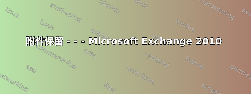 附件保留 - - - Microsoft Exchange 2010