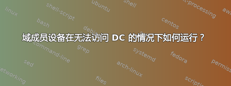 域成员设备在无法访问 DC 的情况下如何运行？