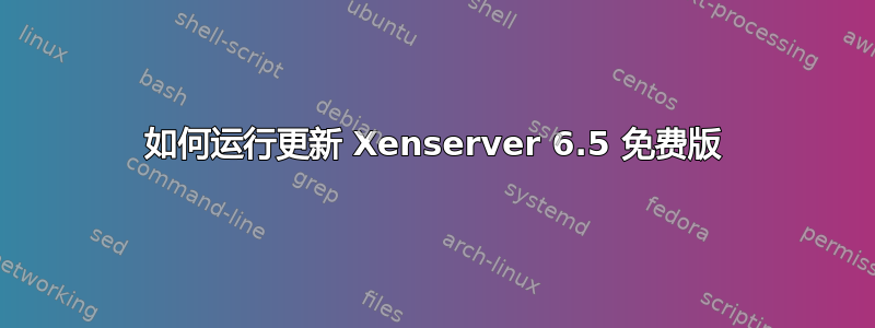 如何运行更新 Xenserver 6.5 免费版