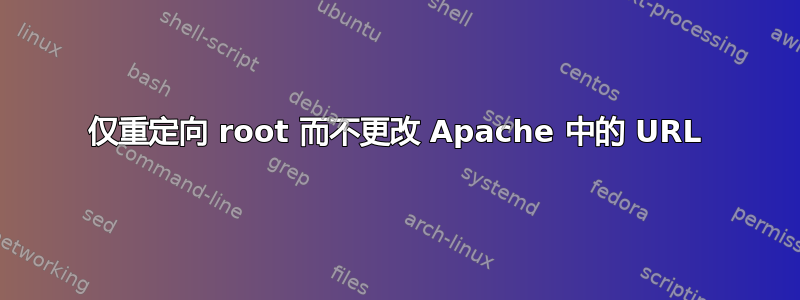 仅重定向 root 而不更改 Apache 中的 URL