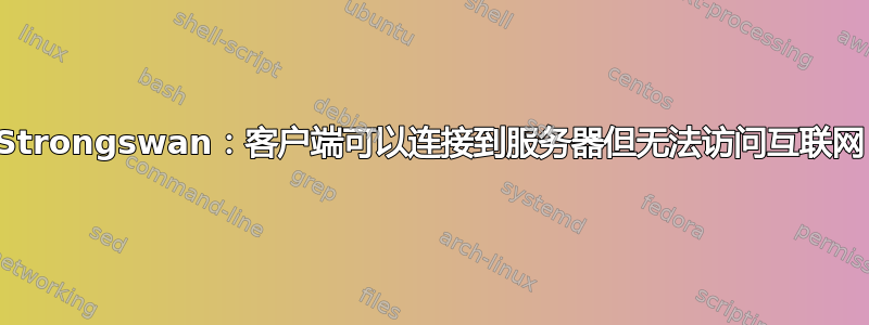 Strongswan：客户端可以连接到服务器但无法访问互联网