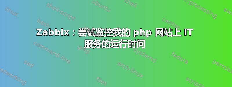 Zabbix：尝试监控我的 php 网站上 IT 服务的运行时间