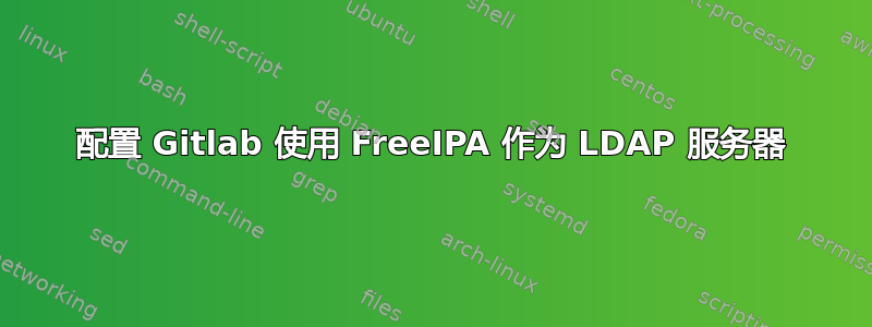 配置 Gitlab 使用 FreeIPA 作为 LDAP 服务器