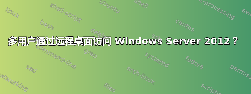 多用户通过远程桌面访问 Windows Server 2012？