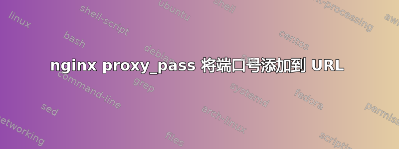 nginx proxy_pass 将端口号添加到 URL